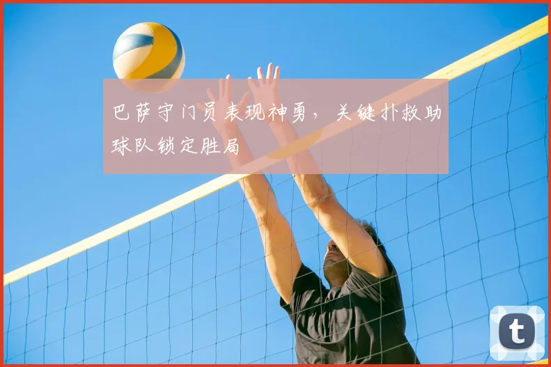 巴萨守门员表现神勇，关键扑救助球队锁定胜局